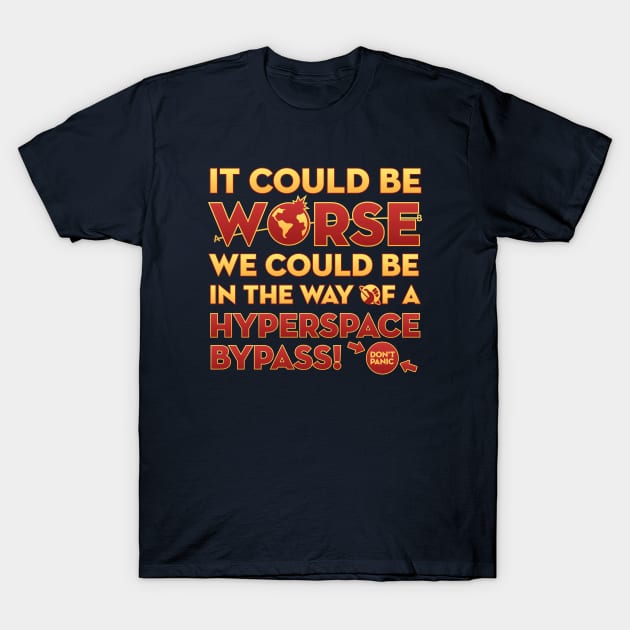 It Could Be Worse We Could be in The Way of a Hyperspace Bypass T-Shirt by DeepSpaceDives